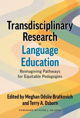 Transdisciplinary Research in Language Education: Reimagining Pathways for Equitable Pedagogies by Bratkovich, Meghan Odsliv