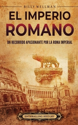 El Imperio romano: Un recorrido apasionante por la Roma imperial by Wellman, Billy