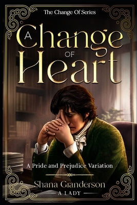 A Change of Heart: A Pride & Prejudice Variation by Granderson a. Lady, Shana