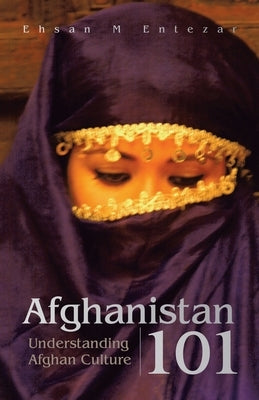 Afghanistan 101: Understanding Afghan Culture by Entezar, Ehsan M.