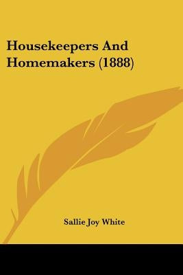 Housekeepers And Homemakers (1888) by White, Sallie Joy