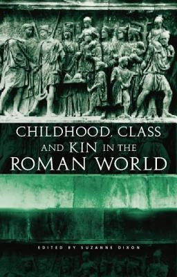 Childhood, Class and Kin in the Roman World by Dixon, Suzanne