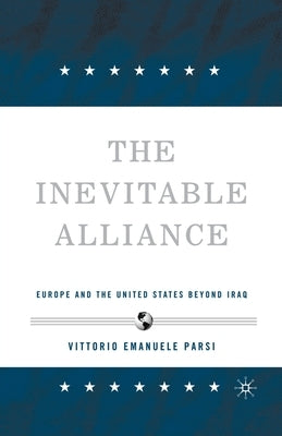 The Inevitable Alliance: Europe and the United States Beyond Iraq by Parsi, V.
