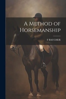 A Method of Horsemanship by Baucher, F.