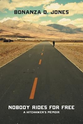 Nobody Rides for Free: A Hitchhiker's Memoir by Jones, Bonanza D.