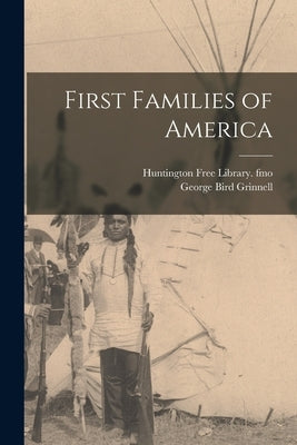 First Families of America by Grinnell, George Bird