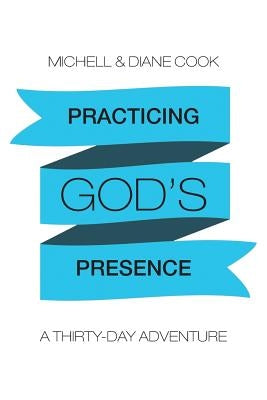 Practicing God's Presence: A Thirty-Day Adventure by Cook, Michell &. Diane