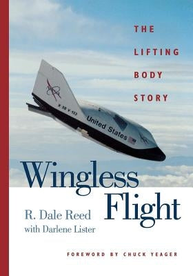 Wingless Flight: The Lifting Body Story by Reed, R. Dale