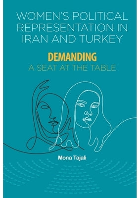 Women's Political Representation in Iran and Turkey: Demanding a Seat at the Table by Tajali, Mona