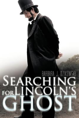Searching for Lincoln's Ghost by Dzikowski, Barbara J.