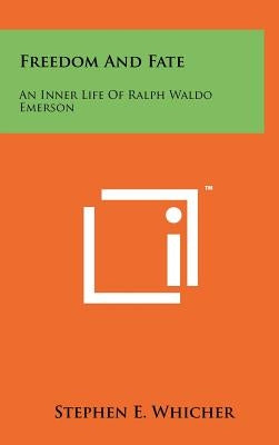 Freedom And Fate: An Inner Life Of Ralph Waldo Emerson by Whicher, Stephen E.