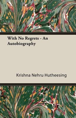With No Regrets - An Autobiography by Hutheesing, Krishna Nehru