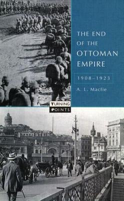 The End of the Ottoman Empire, 1908-1923 by Macfie, Alexander Lyon