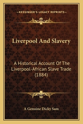 Liverpool And Slavery: A Historical Account Of The Liverpool-African Slave Trade (1884) by A. Genuine Dicky Sam