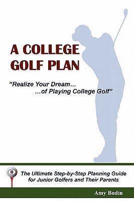 A College Golf Plan: Realize Your Dream of Playing College Golf by Bodin, Amy