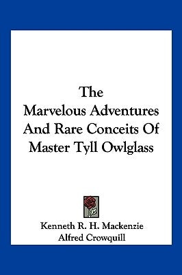 The Marvelous Adventures And Rare Conceits Of Master Tyll Owlglass by MacKenzie, Kenneth R. H.