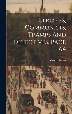 Strikers, Communists, Tramps And Detectives, Page 64 by Pinkerton, Allan