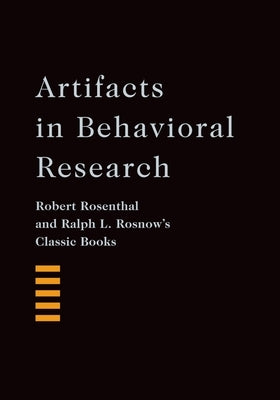 Artifacts in Behavioral Research: Robert Rosenthal and Ralph L. Rosnow's Classic Books by Rosenthal, Robert