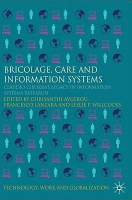 Bricolage, Care and Information: Claudio Ciborra's Legacy in Information Systems Research by Avgerou, C.