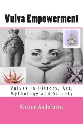 Vulva Empowerment: Vulvas in History, Art, Mythology and Society by Anderberg, Kirsten