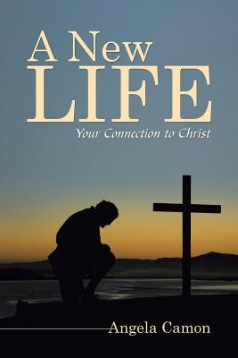 A New Life: Your Connection to Christ by Camon, Angela