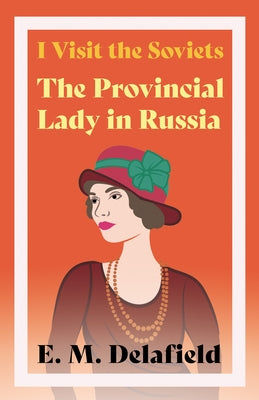 I Visit the Soviets - The Provincial Lady in Russia by Delafield, E. M.