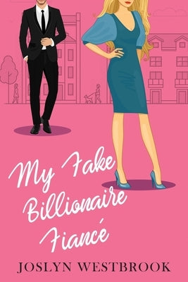 My Fake Billionaire Fiancé: A Romantic Comedy by Westbrook, Joslyn