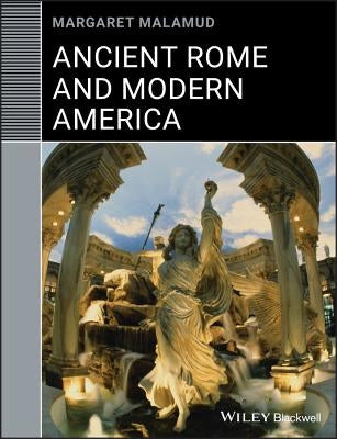 Ancient Rome and Modern America by Malamud, Margaret