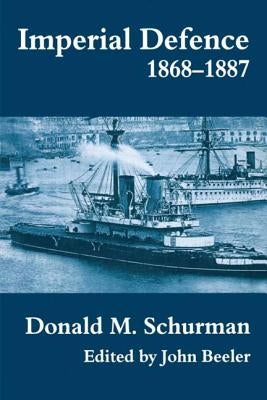 Imperial Defence, 1868-1887 by Schurman, Donald MacKenzie