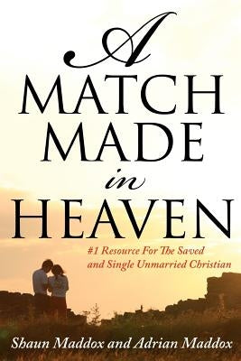 A Match Made In Heaven: #1 Resource For The Single and Saved Unmarried Christian by Maddox, Adrian