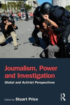 Journalism, Power and Investigation: Global and Activist Perspectives by Price, Stuart