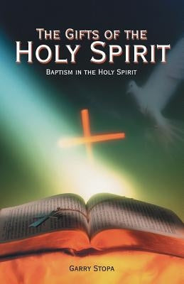 The Gifts of the Holy Spirit: Baptism in the Holy Spirit by Stopa, Garry