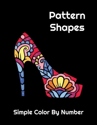 Pattern Shapes Simple Color By Number for Adults: Easy Relaxing Color By Number Coloring Book for Adults Relaxation on White and Black Backgrounds by Color by Number Kira