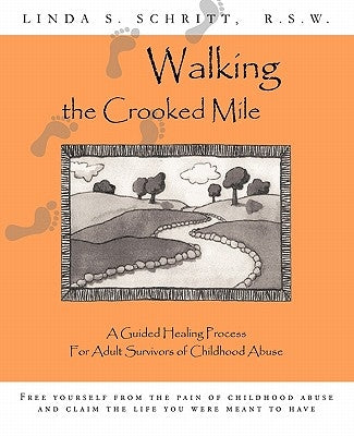 Walking the Crooked Mile: A Guided Healing Process for Adult by Schritt, Linda