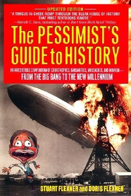 The Pessimist's Guide to History: An Irresistible Compendium of Catastrophes, Barbarities, Massacres and Mayhem from the Big Bang to the New Millenniu by Flexner, Doris