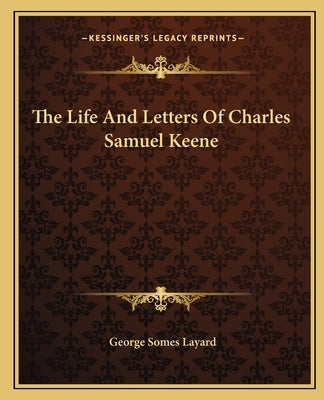 The Life And Letters Of Charles Samuel Keene by Layard, George Somes