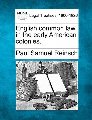 English Common Law in the Early American Colonies. by Reinsch, Paul Samuel