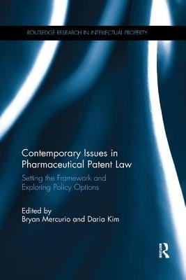 Contemporary Issues in Pharmaceutical Patent Law: Setting the Framework and Exploring Policy Options by Mercurio, Bryan