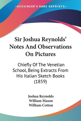 Sir Joshua Reynolds' Notes And Observations On Pictures: Chiefly Of The Venetian School, Being Extracts From His Italian Sketch Books (1859) by Reynolds, Joshua