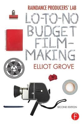 Raindance Producers' Lab Lo-To-No Budget Filmmaking by Grove, Elliot