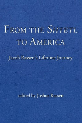 From the Shtetl to America: Jacob Rassen's Lifetime Journey by Rassen, Joshua