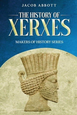 The History of Xerxes: Makers of History Series by Abbott, Jacob