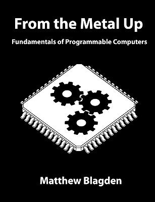 From the Metal Up: Fundamentals of Programmable Computers by Blagden, Matthew