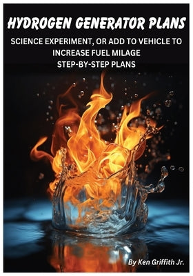 Hydrogen Generator Plans: Build a hydrogen generator and save your money! You can now build a hydrogen generator yourself, using these plans! by , Ken Griffith, Jr.