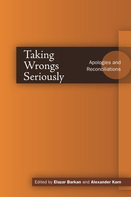 Taking Wrongs Seriously: Apologies and Reconciliation by Barkan, Elazar