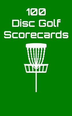 100 Disc Golf Scorecards: Disc Golf Scorebook (green) by Machnak, Joe