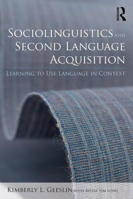 Sociolinguistics and Second Language Acquisition: Learning to Use Language in Context by Geeslin, Kimberly L.