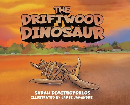 The Driftwood Dinosaur by Dimitropoulos, Sarah