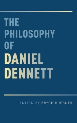 Philosophy of Daniel Dennett by Huebner, Bryce