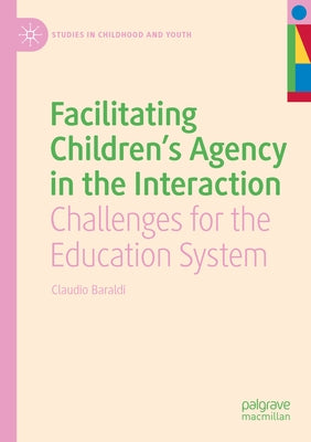 Facilitating Children's Agency in the Interaction: Challenges for the Education System by Baraldi, Claudio